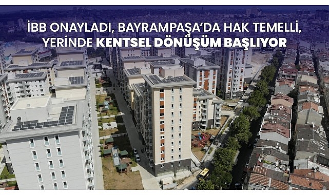 İBB onayladı, Bayrampaşa’da hak temelli, yerinde kentsel dönüşüm başlıyor- Haber Şafak