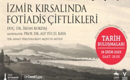 Tarih Buluşmaları, “İzmir Kırsalında Fotiadis Çiftlikleri” söyleşisiyle devam ediyor- Haber Şafak